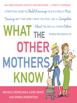 Michele Gendelman - What the Other Mothers Know: A Practical Guide to Child Rearing Told in a Really Nice, Funny Way That Wont Make You Feel Like a Complete Idiot the Way All Those Other Parenting Books Do