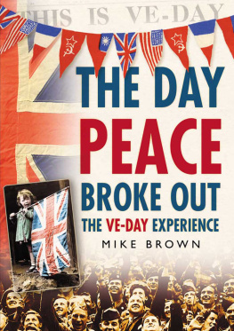 Mike Brown The Day Peace Broke Out: The VE-Day Experience