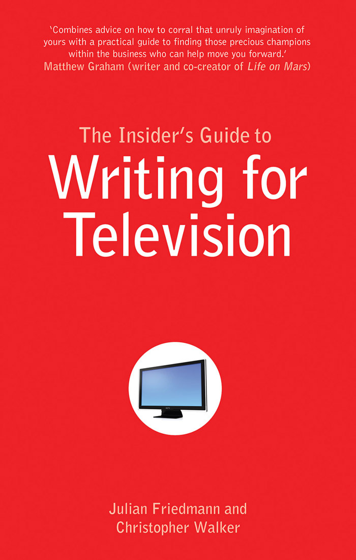 The Insiders Guide to Writing for Television Julian Friedmann and Christopher - photo 1