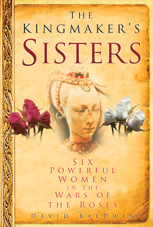 THE KINGMAKERS SISTERS THE KINGMAKERS SISTERS SIX POWERFUL WOMEN IN THE WARS OF - photo 1