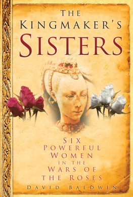 David Baldwin The Kingmakers Sisters: Six Powerful Women in the Wars of the Roses