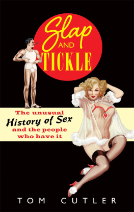 Tom Cutler Slap and Tickle: The Unusual History of Sex and the People Who Have It