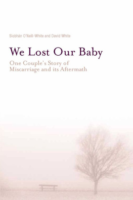 Siobhan ONill-White We Lost Our Baby: One Couples Story of Miscarriage and Its Aftermath