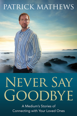 Patrick Mathews Never Say Goodbye: A Mediums Stories of Connecting with Your Loved Ones