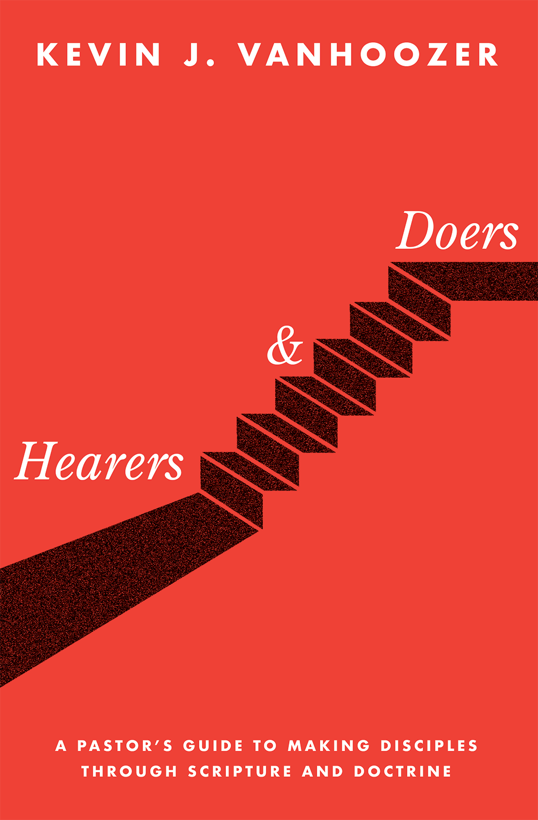 Hearers and Doers A Pastors Guide to Growing Disciples Through Scripture and Doctrine - image 1