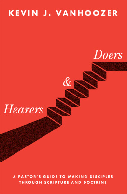 Kevin J. Vanhoozer - Hearers and Doers: A Pastors Guide to Growing Disciples Through Scripture and Doctrine