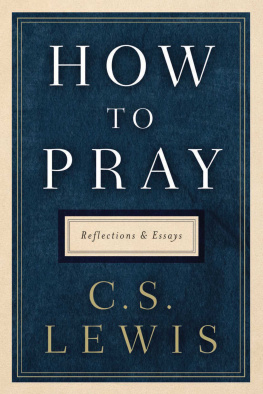 C. S. Lewis - How to Pray: Reflections and Essays