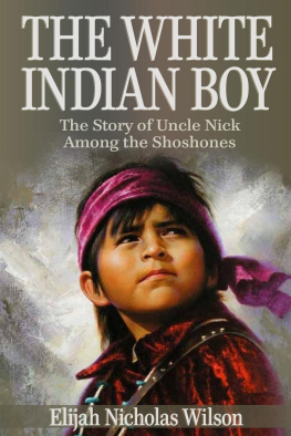 Elijah Nicholas Wilson - The White Indian Boy: The Story of Uncle Nick Among the Shoshones
