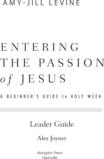 ENTERING THE PASSION OF JESUS A BEGINNERS GUIDE TO HOLY WEEK LEADER GUIDE - photo 1