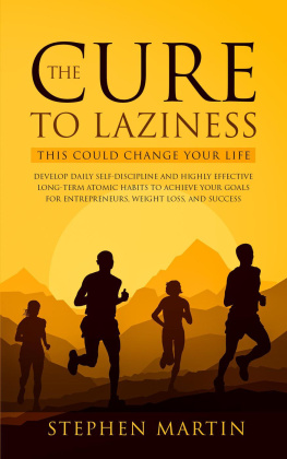 Stephen Martin - The Cure to Laziness (This Could Change Your Life): Develop Daily Self-Discipline and Highly Effective Long-Term Atomic Habits to Achieve Your Goals for Entrepreneurs, Weight Loss, and Success