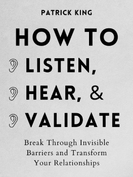 Patrick King How to Listen, Hear, and Validate: Break Through Invisible Barriers and Transform Your Relationships