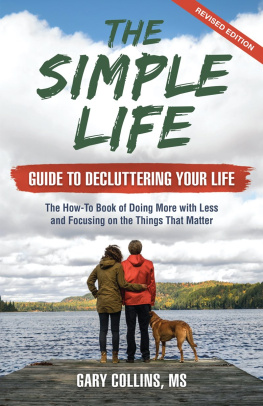 Gary Collins The Simple Life Guide To Decluttering Your Life: The How-To Book of Doing More with Less and Focusing on the Things That Matter