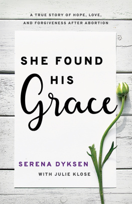 Serena Dyksen - She Found His Grace: A True Story Of Hope, Love, And Forgiveness After Abortion