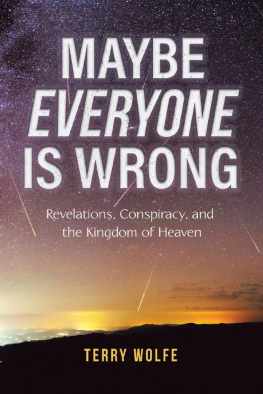 Terry Wolfe Maybe Everyone Is Wrong: Revelations, Conspiracy, and the Kingdom of Heaven