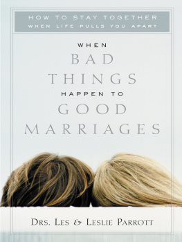 Les and Leslie Parrott When Bad Things Happen to Good Marriages: How to Stay Together When Life Pulls You Apart