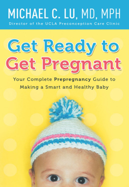 Dr. Michael C. Lu - Get Ready to Get Pregnant: Your Complete Prepregnancy Guide to Making a Smart and Healthy Baby