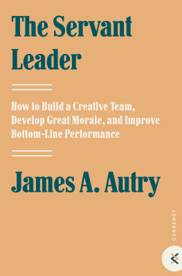 James A. Autry - The Servant Leader: How to Build a Creative Team, Develop Great Morale, and Improve Bottom-Line Perf ormance