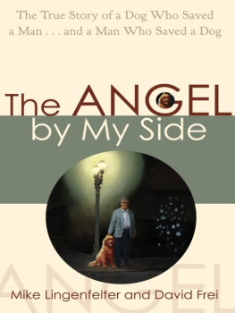 Mike Lingenfelter - The Angel by My Side: The True Story of a Dog Who Saved a Man... and a Man Who Saved a Dog