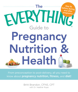 Britt Brandon The Everything Guide to Pregnancy Nutrition & Health: From Preconception to Post-delivery, All You Need to Know About Pregnancy Nutrition, Fitness, and Diet!