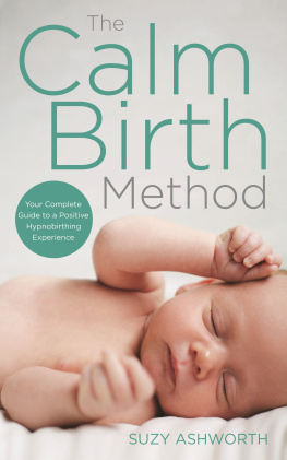 Suzy Ashworth - The Calm Birth Method: The Practical Guide for Modern Mamas to Create a Calm, Positive Hypnobirth