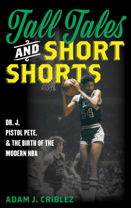 Adam J. Criblez Tall Tales and Short Shorts: Dr. J, Pistol Pete, and the Birth of the Modern NBA