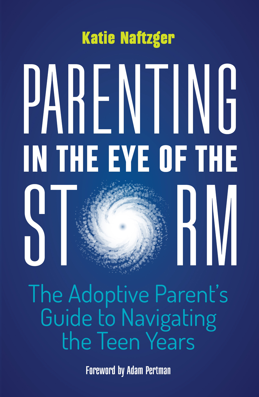 The Adoptive Parents Guide to Navigating the Teen Years Katie Naftzger - photo 1