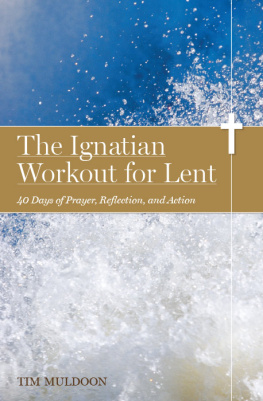 Tim Muldoon - The Ignatian Workout for Lent: 40 Days of Prayer, Reflection, and Action