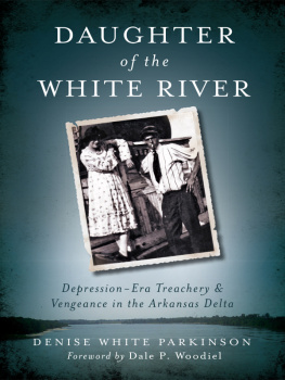 Denise Parkinson - Daughter of the White River: Depression-Era Treachery & Vengeance in the Arkansas Delta