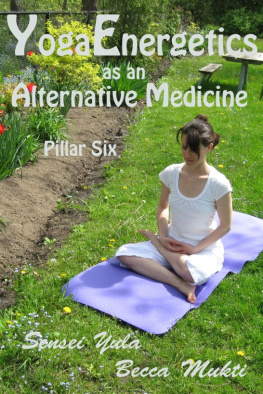 Sensei Yula - Yoga Energetics as an Alternative Medicine: Pillar Six