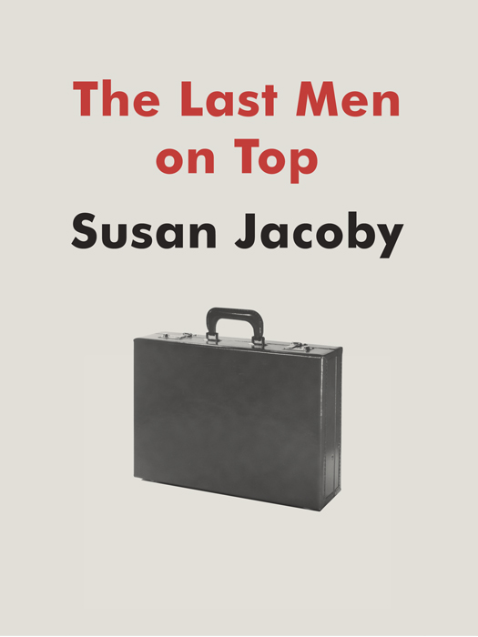 The Last Men on Top Susan Jacoby Pantheon Books New York Pantheon eBook - photo 1