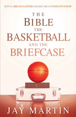 Jay Martin - The Bible, The Basketball, and The Briefcase: How An Arkansas Lawyer Also Became An Inner City Pastor