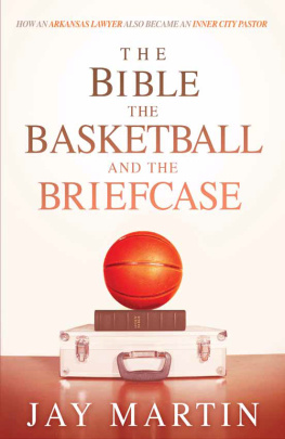 Jay Martin The Bible, The Basketball, and The Briefcase: How An Arkansas Lawyer Also Became An Inner City Pastor