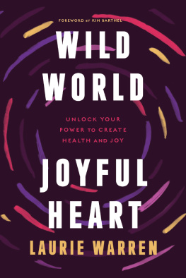 Laurie Warren Wild World, Joyful Heart: Unlock Your Power to Create Health and Joy