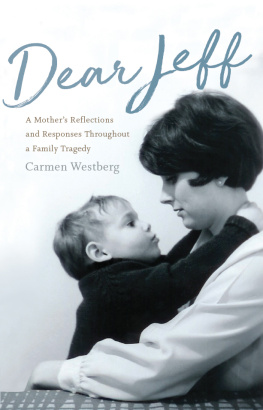 Carmen Westberg Dear Jeff: A Mothers Reflections and Responses Throughout a Family Tragedy