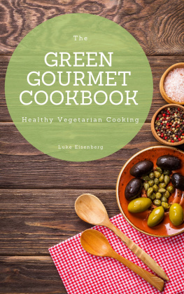 Luke Eisenberg The Green Gourmet Cookbook: 100 Creative And Flavorful Vegetarian Cuisines (Healthy Vegetarian Cooking)