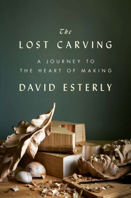 David Esterly - The Lost Carving: A Journey to the Heart of Making