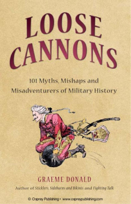 Graeme Donald - Loose Cannons: 101 Myths, Mishaps and Misadventurers of Military History