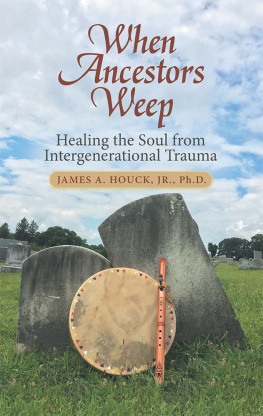 James A. Houck Jr. Ph.D. - When Ancestors Weep: Healing the Soul from Intergenerational Trauma