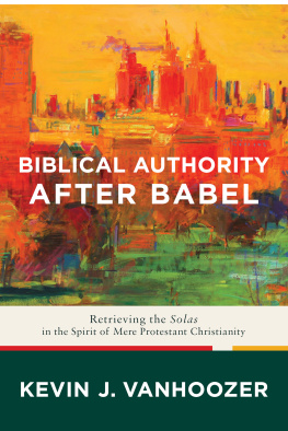 Kevin J. Vanhoozer Biblical Authority After Babel: Retrieving the Solas in the Spirit of Mere Protestant Christianity