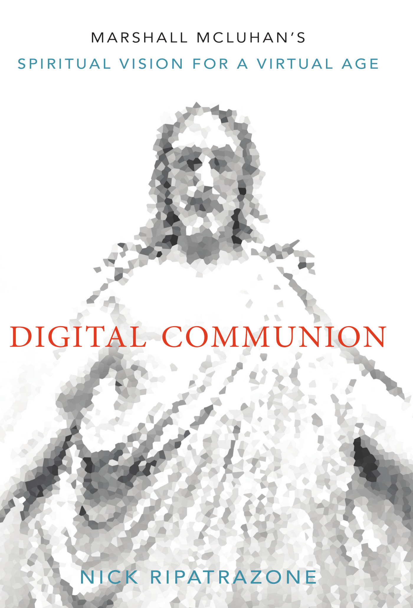 Praise for Digital Communion Weve achieved enough distance from McLuhan to - photo 1