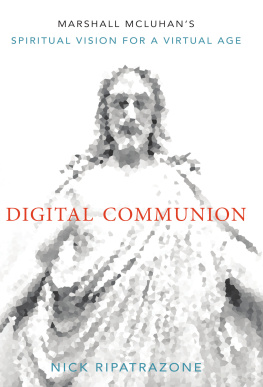 Nick Ripatrazone - Digital Communion: Marshall McLuhans Spiritual Vision for a Virtual Age