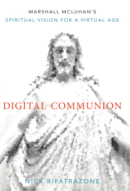 Nick Ripatrazone Digital Communion: Marshall McLuhans Spiritual Vision for a Virtual Age