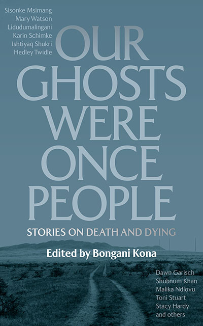 OUR GHOSTS WERE ONCE PEOPLE Stories on Death and Dying Edited by Bongani Kona - photo 1