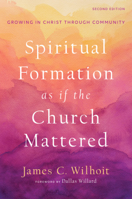 James C. Wilhoit - Spiritual Formation as if the Church Mattered: Growing in Christ through Community