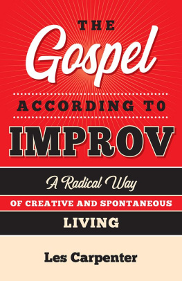 Les Carpenter The Gospel According to Improv: A Radical Way of Creative and Spontaneous Living