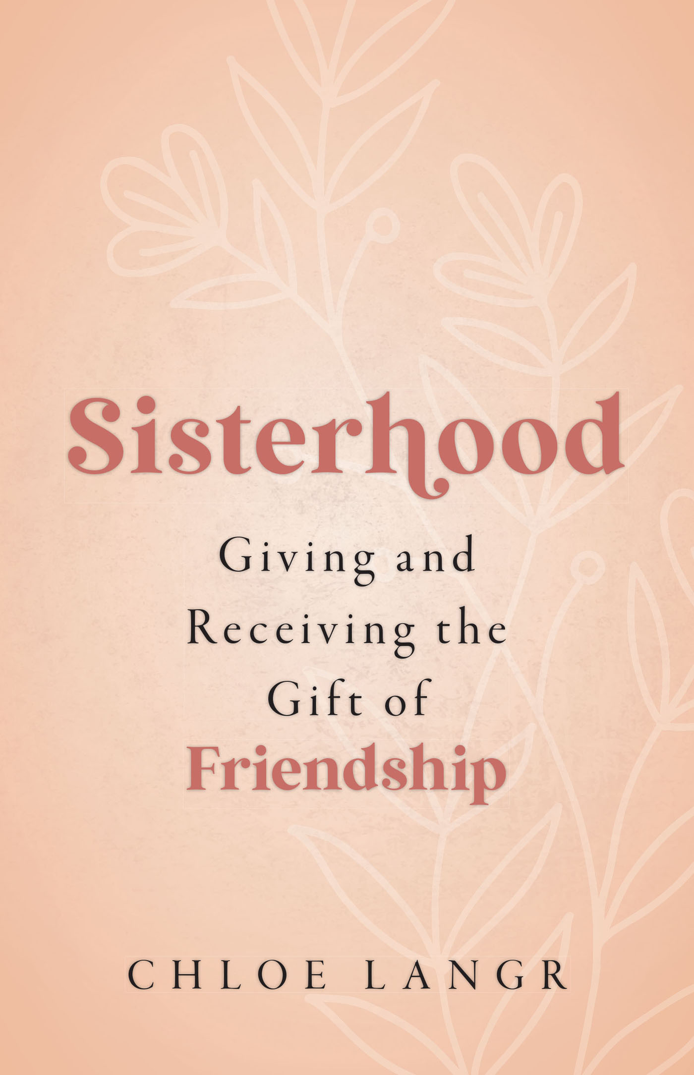 Sisterhood Sisterhood Giving and Receiving the Gift of Friendship CHLOE LANGR - photo 1