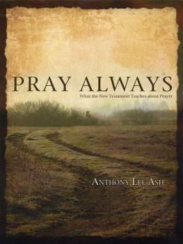 Anthony Lee Ash - Pray Always: What the New Testament Teaches about Prayer
