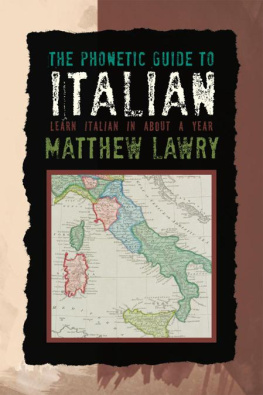 Matthew Lawry The Phonetic Guide to Italian: Learn Italian in about a year