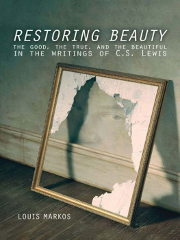 Louis Markos - Restoring Beauty: The Good, the True, and the Beautiful in the Writings of C.S. Lewis