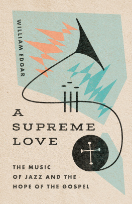 William Edgar - A Supreme Love: The Music of Jazz and the Hope of the Gospel